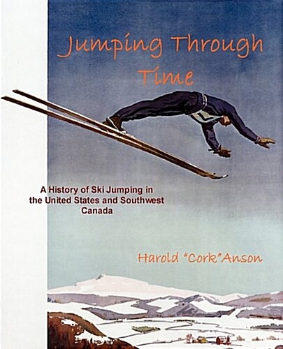 Jumping Through Time - A History of Ski Jumping in the United States and Southwest Canada (Paperback)