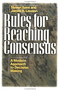 Rules for Reaching Consensus: A Modern Approach to Decision Making (Paperback)