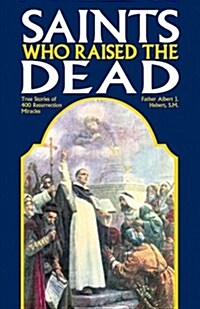 Saints Who Raised the Dead: True Stories of 400 Resurrection Miracles (Paperback)