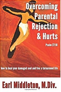 Overcoming Parental Rejection and Hurts (Paperback)