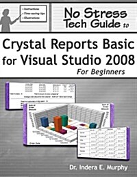 No Stress Tech Guide to Crystal Reports Basic for Visual Studio 2008 for Beginners (Paperback)