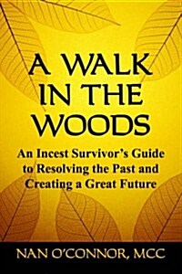 A Walk in the Woods: An Incest Survivors Guide to Resolving the Past and Creating a Great Future (Paperback)