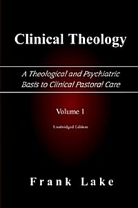 Clinical Theology, a Theological and Psychiatric Basis to Clinical Pastoral Care, Volume 1 (Paperback)