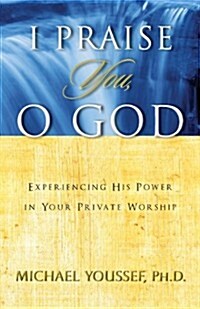 I Praise You, O God: Experiencing His Power in Your Private Worship (Paperback)