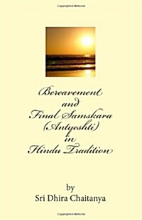 Bereavement and Final Samskara (Antyeshti) in Hindu Tradition: Psychology of Bereavement, Last Rites in Hinduism, Religious Ceremonies During Mourning (Paperback)