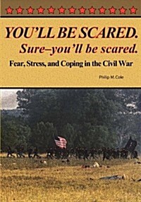 Youll Be Scared. Sure-Youll Be Scared - Fear, Stress, and Coping in the Civil War (Paperback)