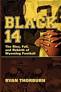 Black 14: The Rise, Fall and Rebirth of Wyoming Football (Paperback)