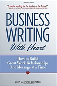Business Writing with Heart: How to Build Great Work Relationships One Message at a Time (Paperback)
