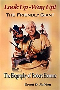 Look Up - Way Up! the Friendly Giant - The Biography of Robert Homme (Paperback)