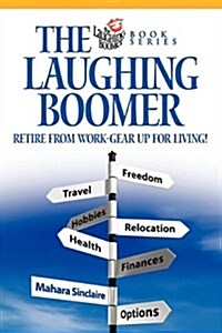 The Laughing Boomer: Retire from Work - Gear Up for Living! (Paperback)