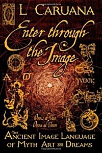 Enter Through the Image: The Ancient Image Language of Myth, Art and Dreams (Paperback)