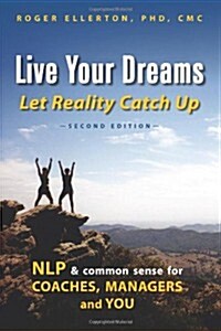 Live Your Dreams Let Reality Catch Up: Nlp and Common Sense for Coaches, Managers and You (Paperback, 2)