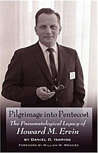 Pilgrimage Into Pentecost: The Pneumatological Legacy of Howard M. Ervin (Hardcover)