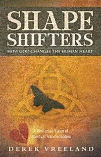 Shape Shifters: How God Changes the Human Heart: A Trinitarian Vision of Spiritual Transformation (Paperback)