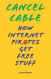 Cancel Cable: How Internet Pirates Get Free Stuff (Paperback)