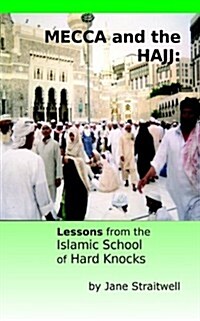 Mecca and the Hajj: Lessons from the Islamic School of Hard Knocks (Paperback)