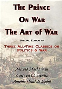 The Prince, on War & the Art of War - Three All-Time Classics on Politics & War (Paperback)