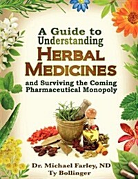A Guide to Understanding Herbal Medicines and Surviving the Coming Pharmaceutical Monopoly (Paperback)