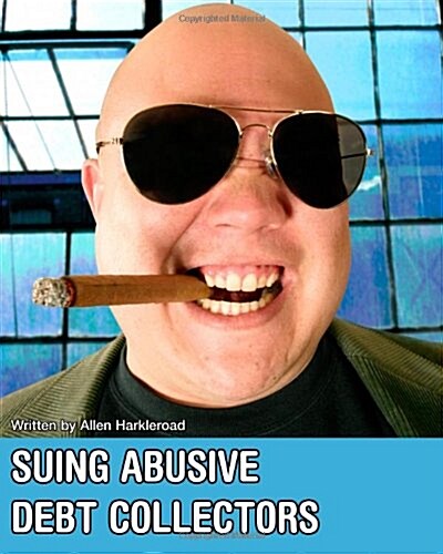 Suing Abusive Debt Collectors: Dont Get Mad, Get Even and Get Paid! (Paperback)