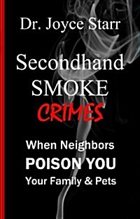 Secondhand Smoke Crimes: When Neighbors Poison You, Your Family & Pets. (Paperback)