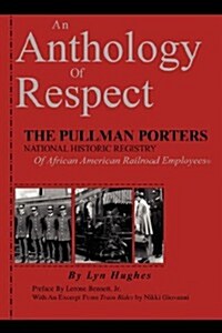 An Anthology of Respect: The Pullman Porters National Historic Registry of African American Railroad Employees (Paperback)