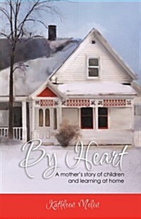 By Heart: A Mothers Story of Children and Learning at Home (Paperback)