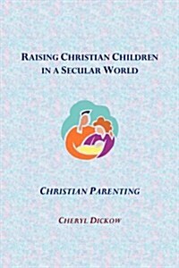 Raising Christian Children in a Secular World: Christian Parenting (Paperback)