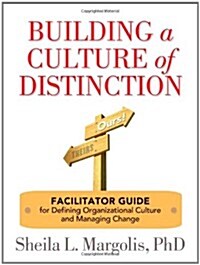 Building a Culture of Distinction: Facilitator Guide for Defining Organizational Culture and Managing Change (Paperback)