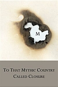 To That Mythic Country Called Closure (Paperback)