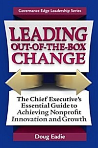 Leading Out-Of-The-Box Change: The Chief Executives Essential Guide to Achieving Nonprofit Innovation and Growth (Paperback, New)