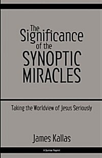 The Significance of the Synoptic Miracles: Taking the Worldview of Jesus Seriously (Paperback)