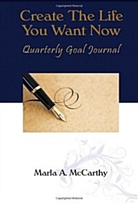 Create the Life You Want Now: Quarterly Goal Journal (Hardcover)