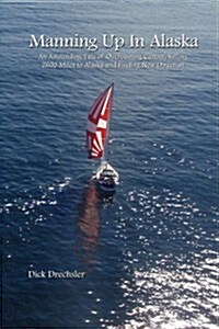 Manning Up in Alaska, an Astounding Tale of Overcoming Cancer, Sailing 2600 Miles to Alaska and Finding New Direction (Paperback)