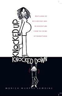 Knocked Up, Knocked Down: Postcards of Miscarriage and Other Misadventures from the Brink of Parenthood (Paperback)
