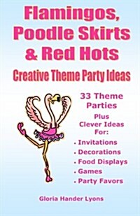 Flamingos, Poodle Skirts & Red Hots: Creative Theme Party Ideas (Paperback)