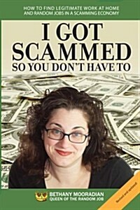 I Got Scammed So You Dont Have To!: How to Find Legitimate Work at Home and Random Jobs in a Scamming Economy (Paperback)