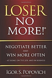 Loser No More! Negotiate Better and Win More Often - At Home, on the Job and in Business (Paperback)