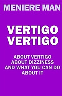 Vertigo Vertigo: About Vertigo. about Dizziness. and What You Can Do about It. Meniere Man. (Paperback)