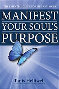 Manifest Your Souls Purpose: The Essential Guide for Life and Work (Paperback)