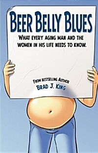 Beer Belly Blues: What Every Aging Man and the Women in His Life Need to Know (Paperback)