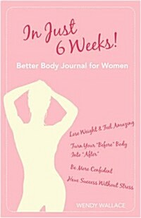 In Just 6 Weeks! Better Body Journal for Women (Paperback)