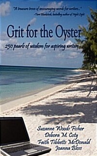 Grit for the Oyster: 250 Pearls of Wisdom for Aspiring Writers (Paperback)