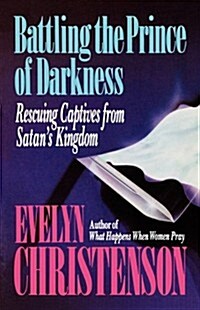 Battling the Prince of Darkness; Rescuing Captives from Satans Kingdom (Paperback)