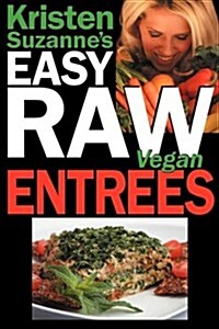 Kristen Suzannes Easy Raw Vegan Entrees: Delicious & Easy Raw Food Recipes for Hearty & Satisfying Entrees Like Lasagna, Burgers, Wraps, Pasta, Ravio (Paperback)