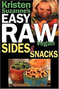 Kristen Suzannes Easy Raw Vegan Sides & Snacks: Delicious & Easy Raw Food Recipes for Side Dishes, Snacks, Spreads, Dips, Sauces & Breakfast (Paperback)