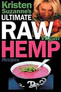 Kristen Suzannes Ultimate Raw Vegan Hemp Recipes: Fast & Easy Raw Food Hemp Recipes for Delicious Soups, Salads, Dressings, Bread, Crackers, Butter, (Paperback)