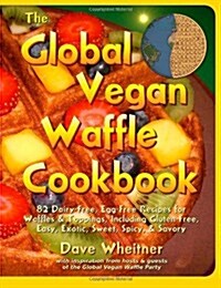 The Global Vegan Waffle Cookbook: 82 Dairy-Free, Egg-Free Recipes for Waffles & Toppings (Paperback)