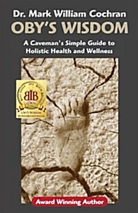 Obys Wisdom! a Cavemans Simple Guide to Holistic Health and Wellness (Paperback)