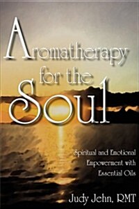Aromatherapy for the Soul - Spiritual and Emotional Empowerment with Essential Oils (Paperback)