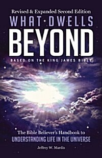 What Dwells Beyond: The Bible Believers Handbook to Understanding Life in the Universe - Second Edition (Paperback)